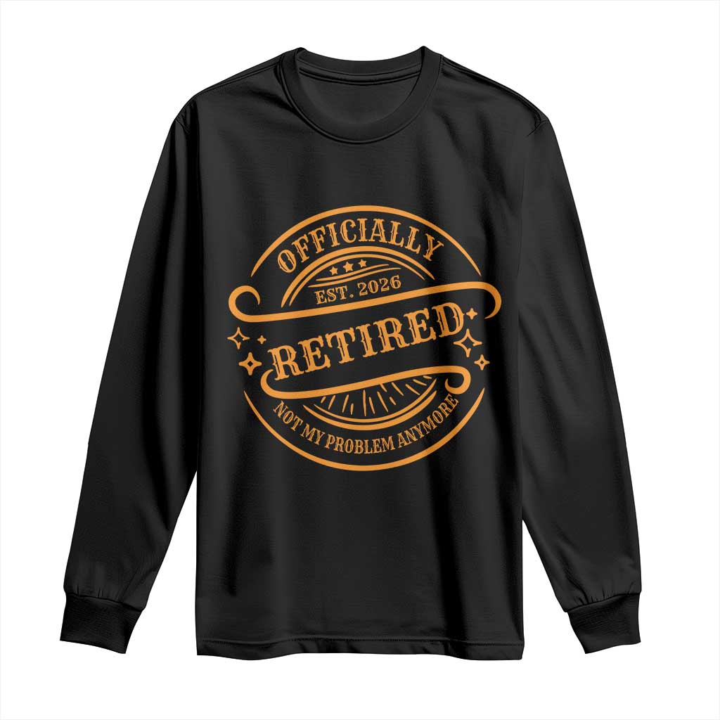 Retired Est 2026 Long Sleeve Shirt Not My Problem Anymore Vintage Retirement Gifts TS10 Black Print Your Wear