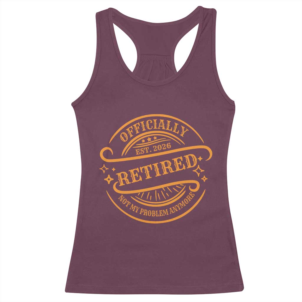 Retired Est 2026 Racerback Tank Top Not My Problem Anymore Vintage Retirement Gifts TS10 Maroon Print Your Wear