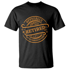 Retired Est 2026 T Shirt Not My Problem Anymore Vintage Retirement Gifts TS10 Black Print Your Wear