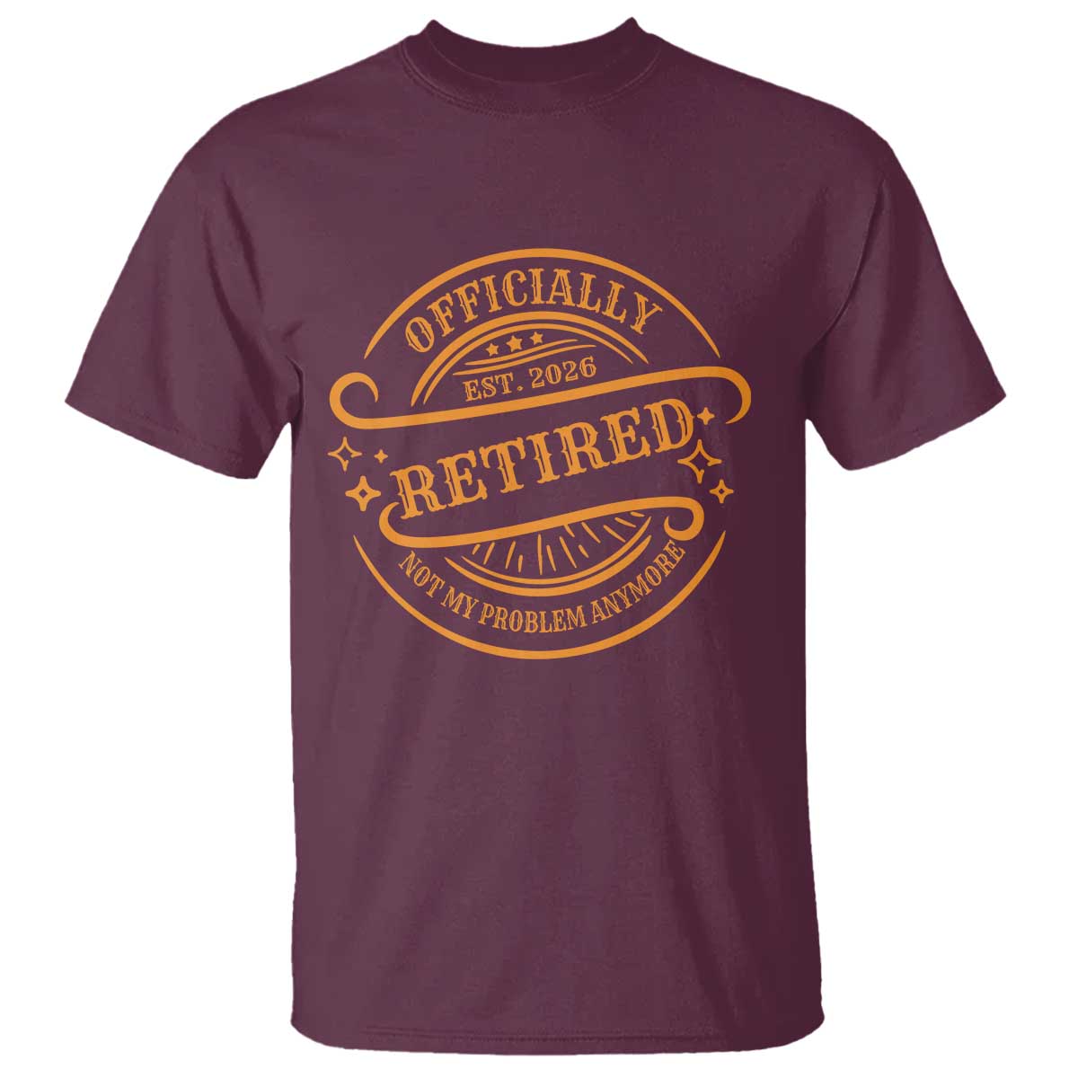 Retired Est 2026 T Shirt Not My Problem Anymore Vintage Retirement Gifts TS10 Maroon Print Your Wear