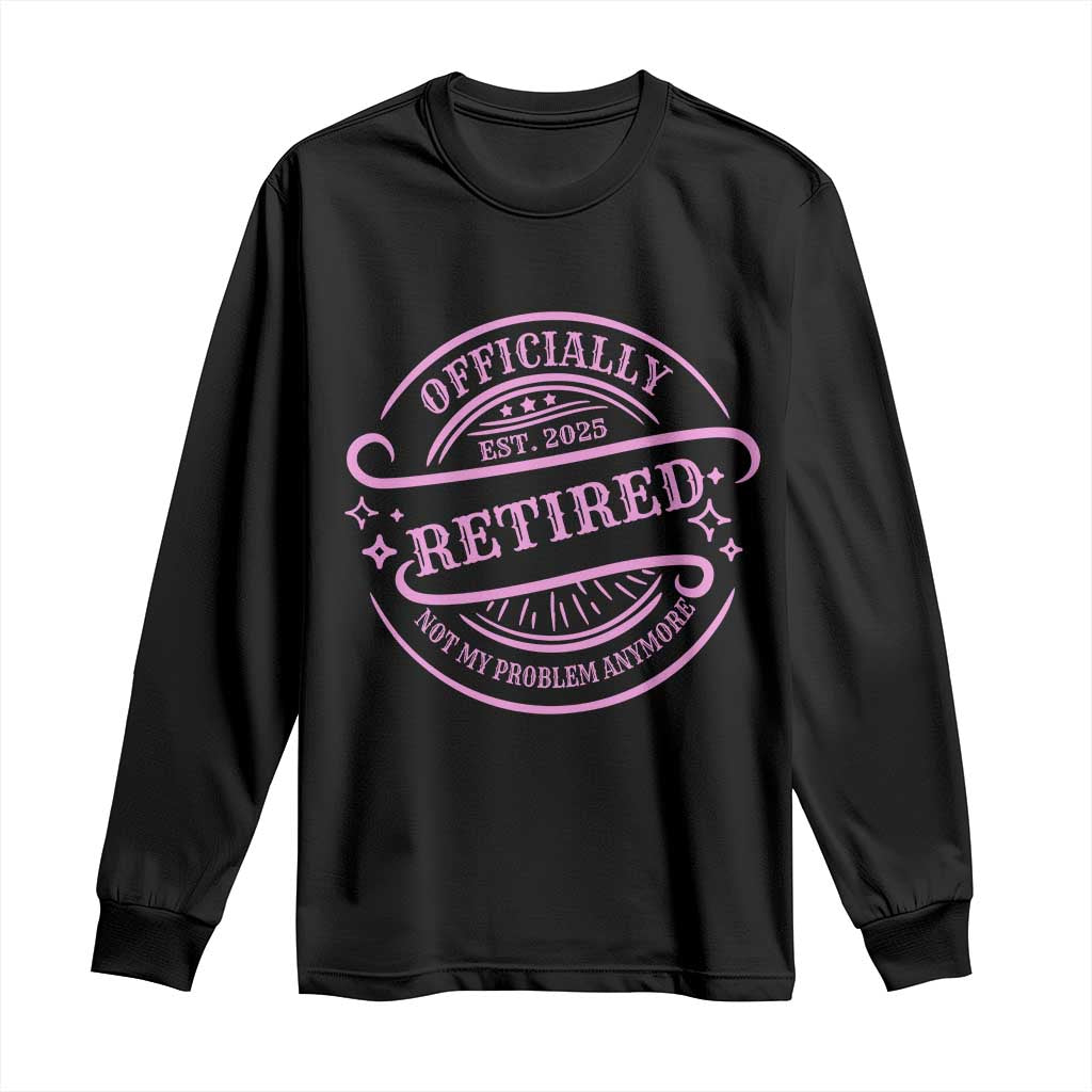 Retired Est 2025 Long Sleeve Shirt Not My Problem Anymore Vintage Pink Retirement Gifts TS10 Black Print Your Wear