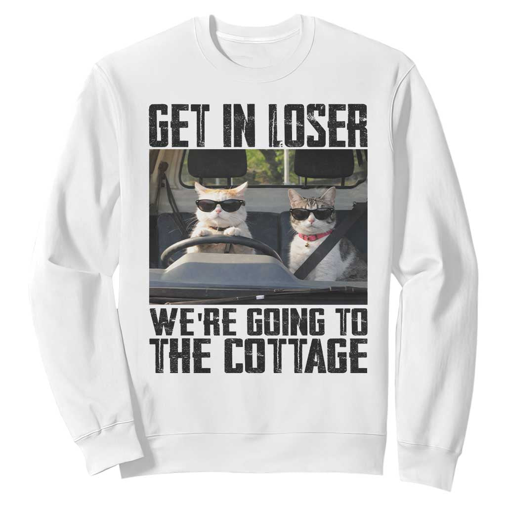 Get In Loser Were Going To The Cottage Sweatshirt Funny Cat Gifts Internet Memes TS10 White Print Your Wear