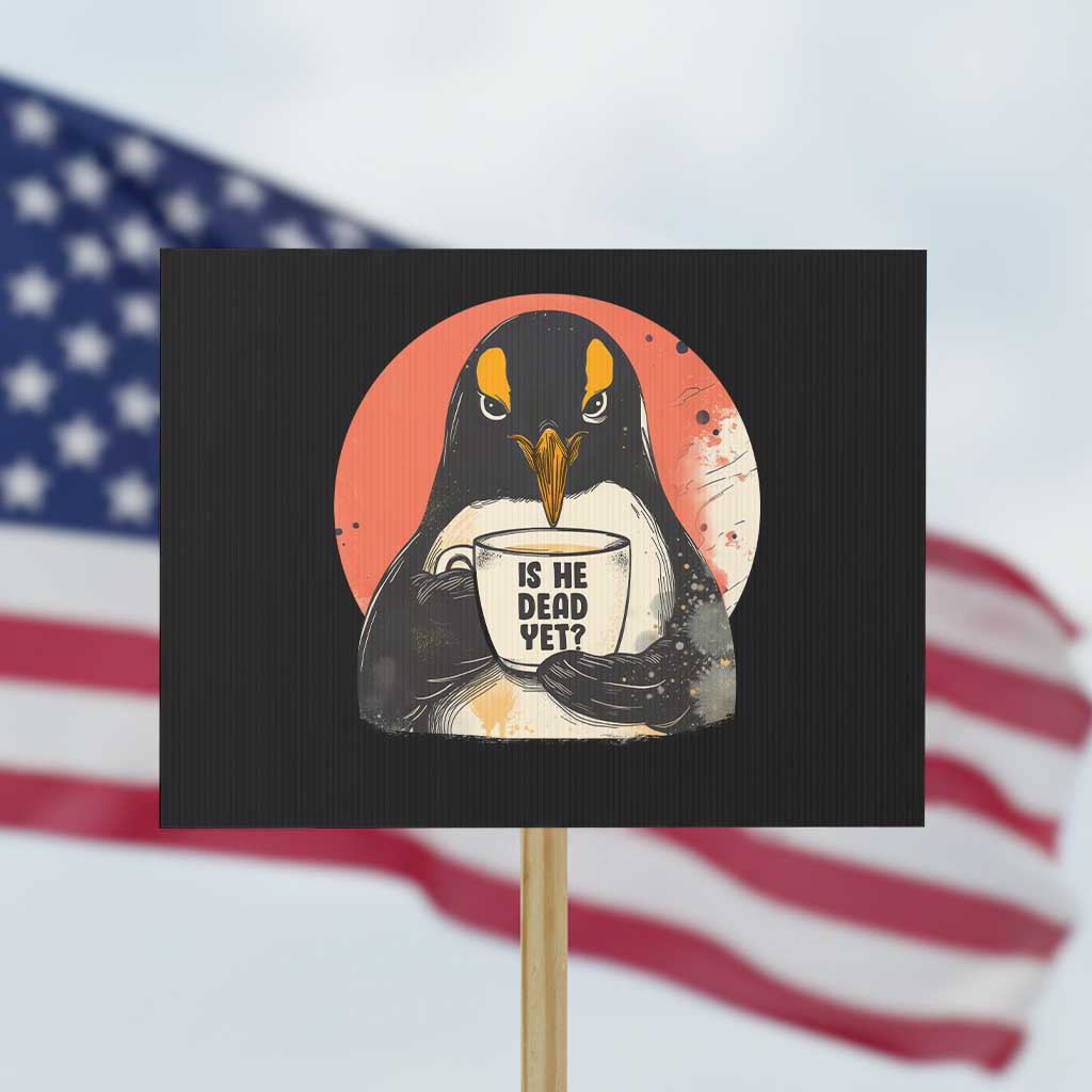 Is He Dead Yet Protest Sign Penguins Resist and Persist TS10 Horizontal 18
