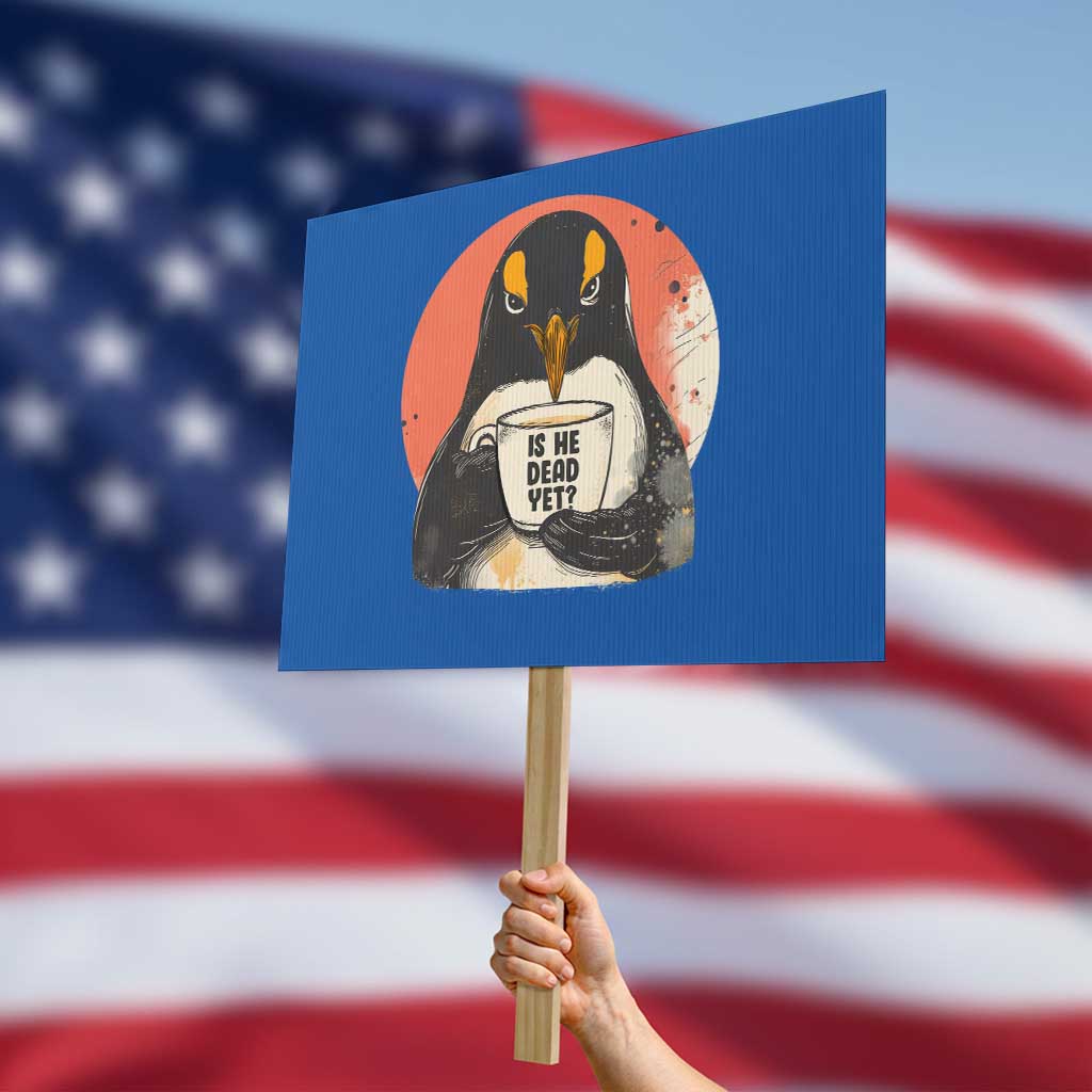 Is He Dead Yet Protest Sign Penguins Resist and Persist TS10 Horizontal 18