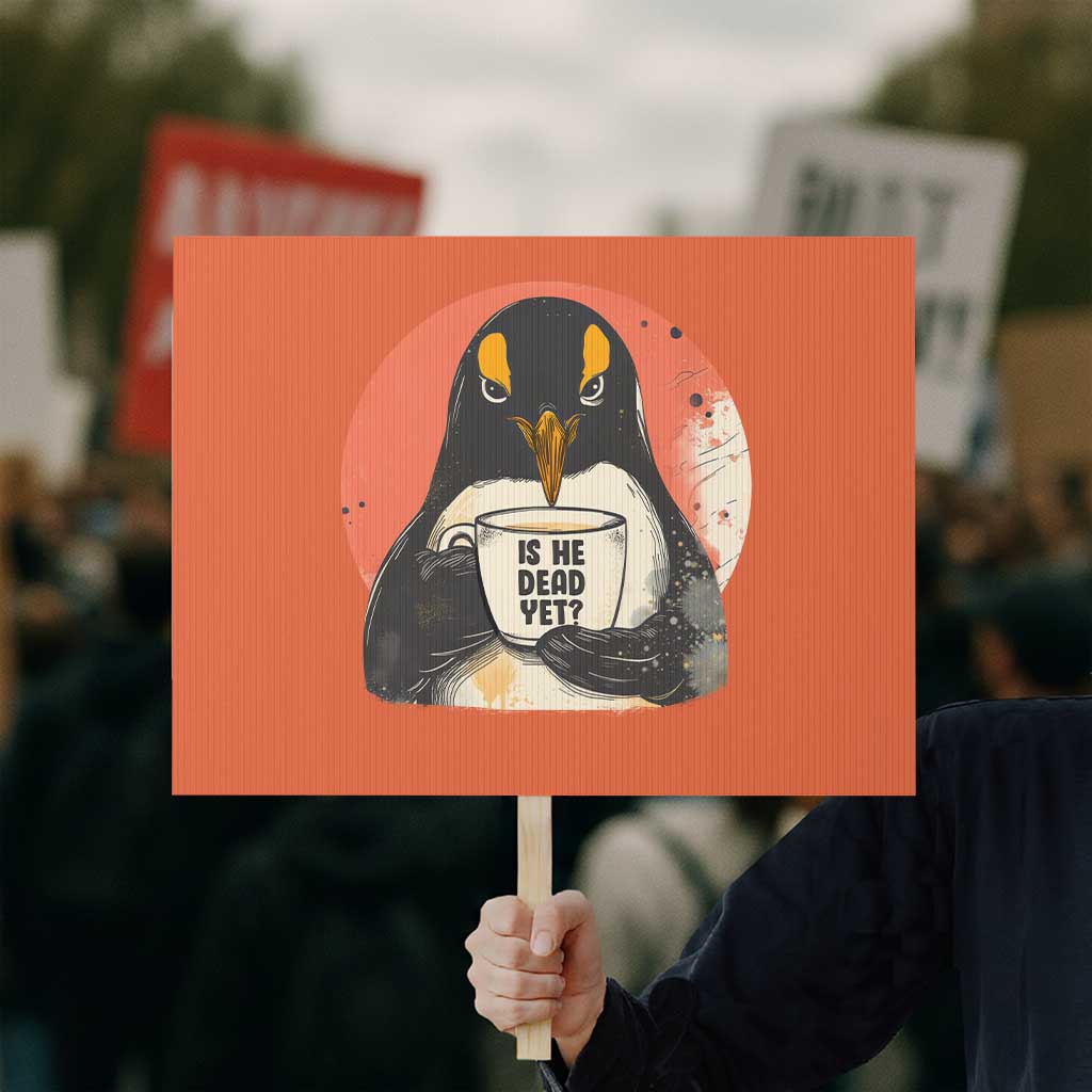 Is He Dead Yet Protest Sign Penguins Resist and Persist TS10 Horizontal 18