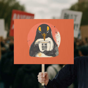 Is He Dead Yet Protest Sign Penguins Resist and Persist TS10 Horizontal 18" × 24" Orange Print Your Wear