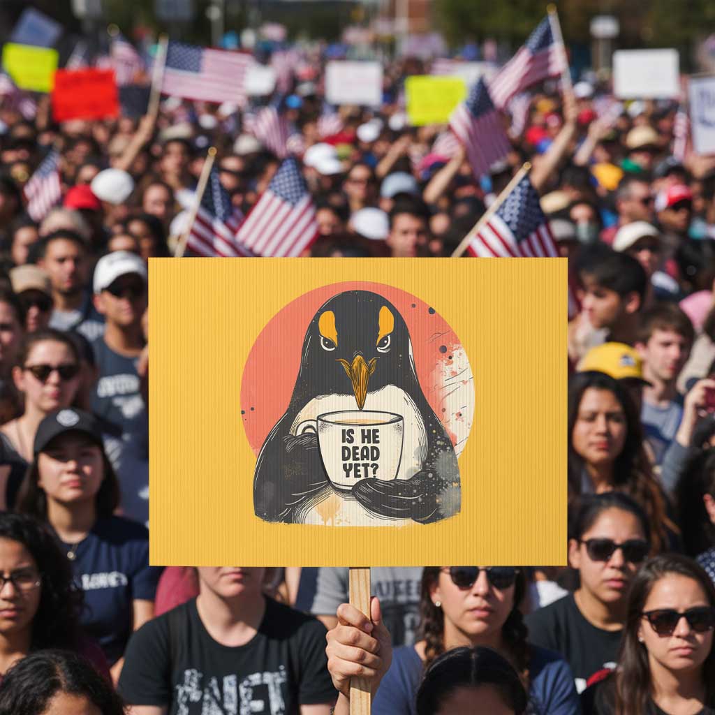 Is He Dead Yet Protest Sign Penguins Resist and Persist TS10 Horizontal 18