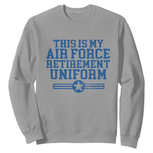 Veteran US Air Force Sweatshirt This Is My Retirement Uniform TS10 Sport Gray Print Your Wear