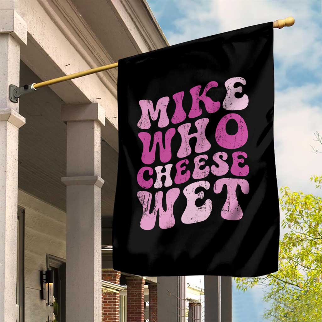 Mike Who Cheese Wet Garden Flag Funny Embarrassing Inappropriate Raunchy TS10 Print Your Wear