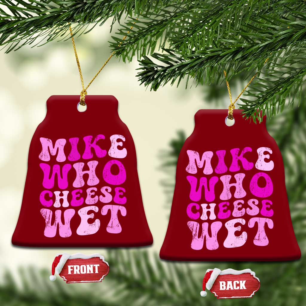 Mike Who Cheese Wet Ceramic Ornament Funny Embarrassing Inappropriate Raunchy TS10 Print Your Wear
