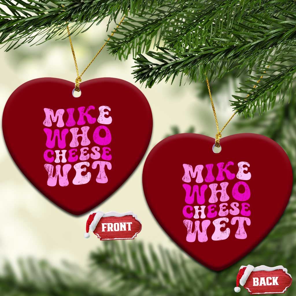 Mike Who Cheese Wet Ceramic Ornament Funny Embarrassing Inappropriate Raunchy TS10 Print Your Wear