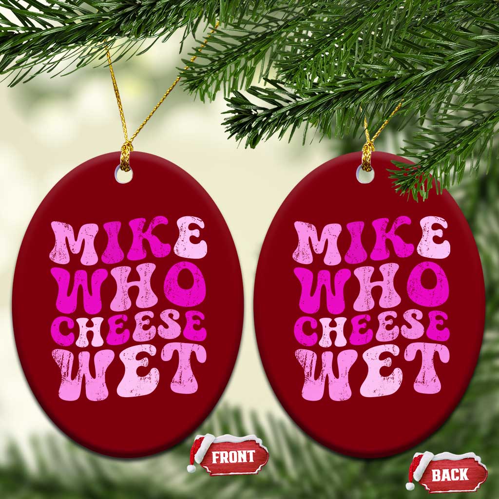 Mike Who Cheese Wet Ceramic Ornament Funny Embarrassing Inappropriate Raunchy TS10 Print Your Wear
