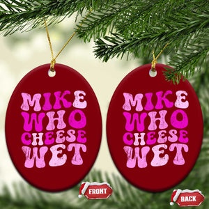Mike Who Cheese Wet Ceramic Ornament Funny Embarrassing Inappropriate Raunchy TS10 Print Your Wear