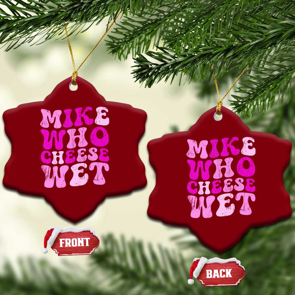 Mike Who Cheese Wet Ceramic Ornament Funny Embarrassing Inappropriate Raunchy TS10 Print Your Wear