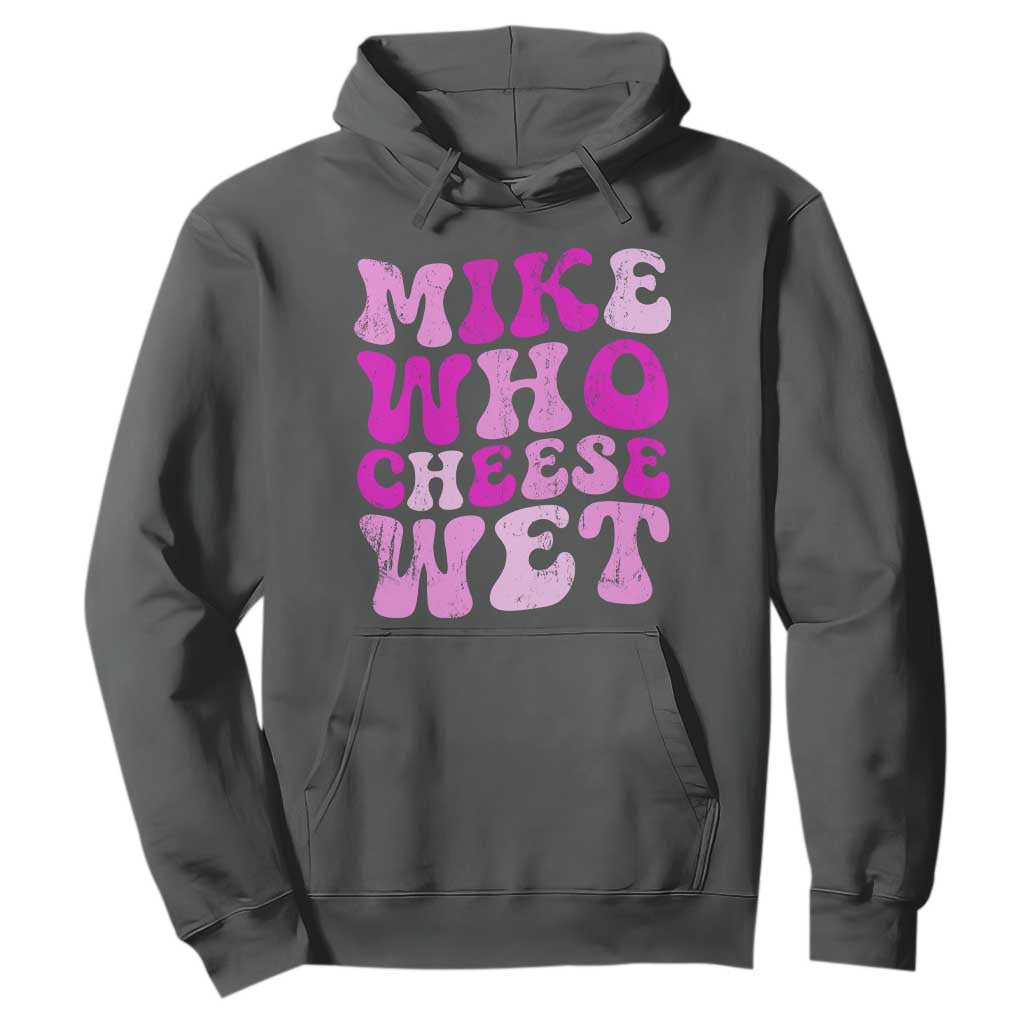 Mike Who Cheese Wet Hoodie Funny Embarrassing Inappropriate Raunchy TS10 Dark Heather Print Your Wear