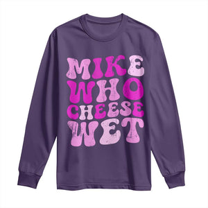 Mike Who Cheese Wet Long Sleeve Shirt Funny Embarrassing Inappropriate Raunchy TS10 Purple Print Your Wear