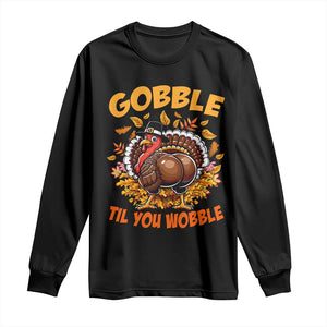 Funny Turkey Long Sleeve Shirt Gobble Til You Wobble Thanksgiving Day TS10 Black Print Your Wear