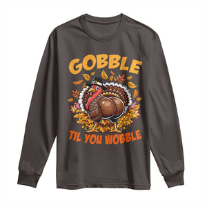 Funny Turkey Long Sleeve Shirt Gobble Til You Wobble Thanksgiving Day TS10 Dark Chocolate Print Your Wear