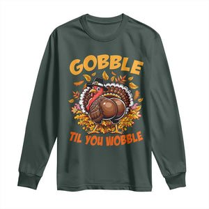 Funny Turkey Long Sleeve Shirt Gobble Til You Wobble Thanksgiving Day TS10 Dark Forest Green Print Your Wear