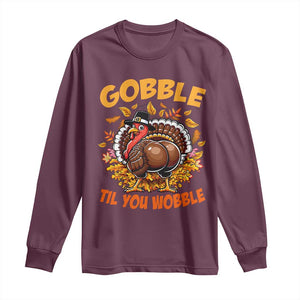 Funny Turkey Long Sleeve Shirt Gobble Til You Wobble Thanksgiving Day TS10 Maroon Print Your Wear