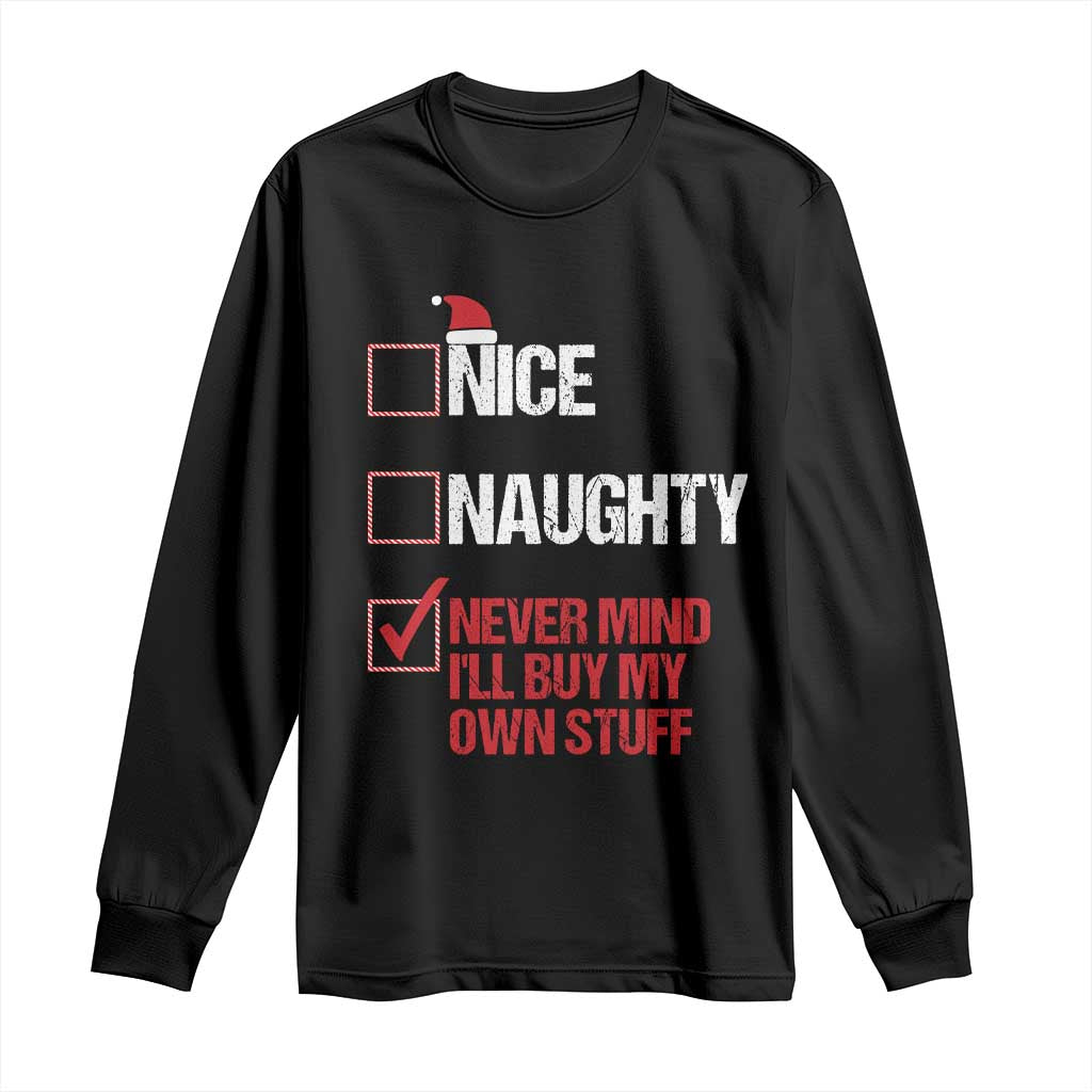 Christmas Santa Long Sleeve Shirt Nice Naughty Never Mind I'll Buy My Own Stuff Xmas List TS10 Black Print Your Wear