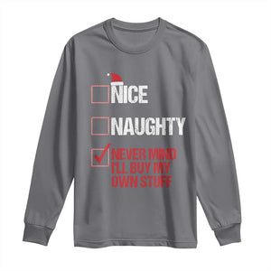 Christmas Santa Long Sleeve Shirt Nice Naughty Never Mind I'll Buy My Own Stuff Xmas List TS10 Charcoal Print Your Wear