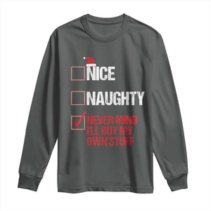 Christmas Santa Long Sleeve Shirt Nice Naughty Never Mind I'll Buy My Own Stuff Xmas List TS10 Dark Heather Print Your Wear