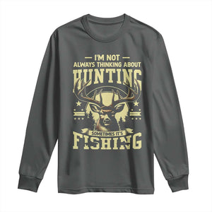 Fishing and Hunting Long Sleeve Shirt I'm Not Always Thinking About Hunting Wildlife Deer Lover TS10 Dark Heather Print Your Wear