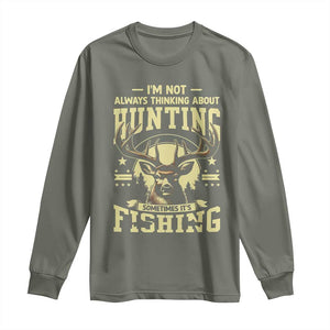 Fishing and Hunting Long Sleeve Shirt I'm Not Always Thinking About Hunting Wildlife Deer Lover TS10 Military Green Print Your Wear