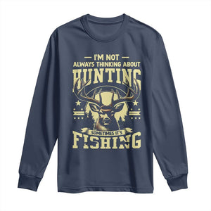 Fishing and Hunting Long Sleeve Shirt I'm Not Always Thinking About Hunting Wildlife Deer Lover TS10 Navy Print Your Wear