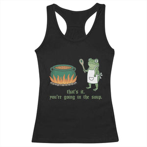 Funny Frog Racerback Tank Top Thats It You're Going In The Soup Weird Weirdcore Meme TS10 Black Print Your Wear