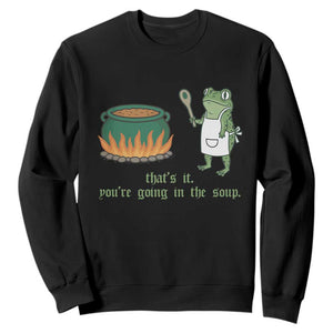Funny Frog Sweatshirt Thats It You're Going In The Soup Weird Weirdcore Meme TS10 Black Print Your Wear