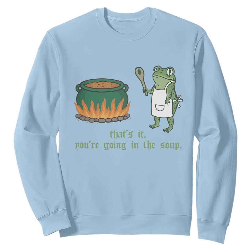 Funny Frog Sweatshirt Thats It You're Going In The Soup Weird Weirdcore Meme TS10 Light Blue Print Your Wear