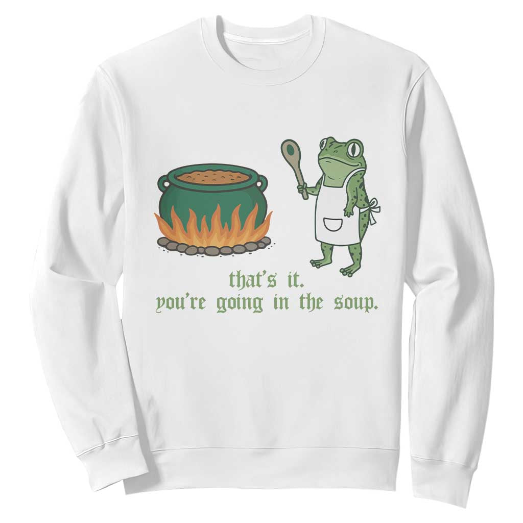 Funny Frog Sweatshirt Thats It You're Going In The Soup Weird Weirdcore Meme TS10 White Print Your Wear