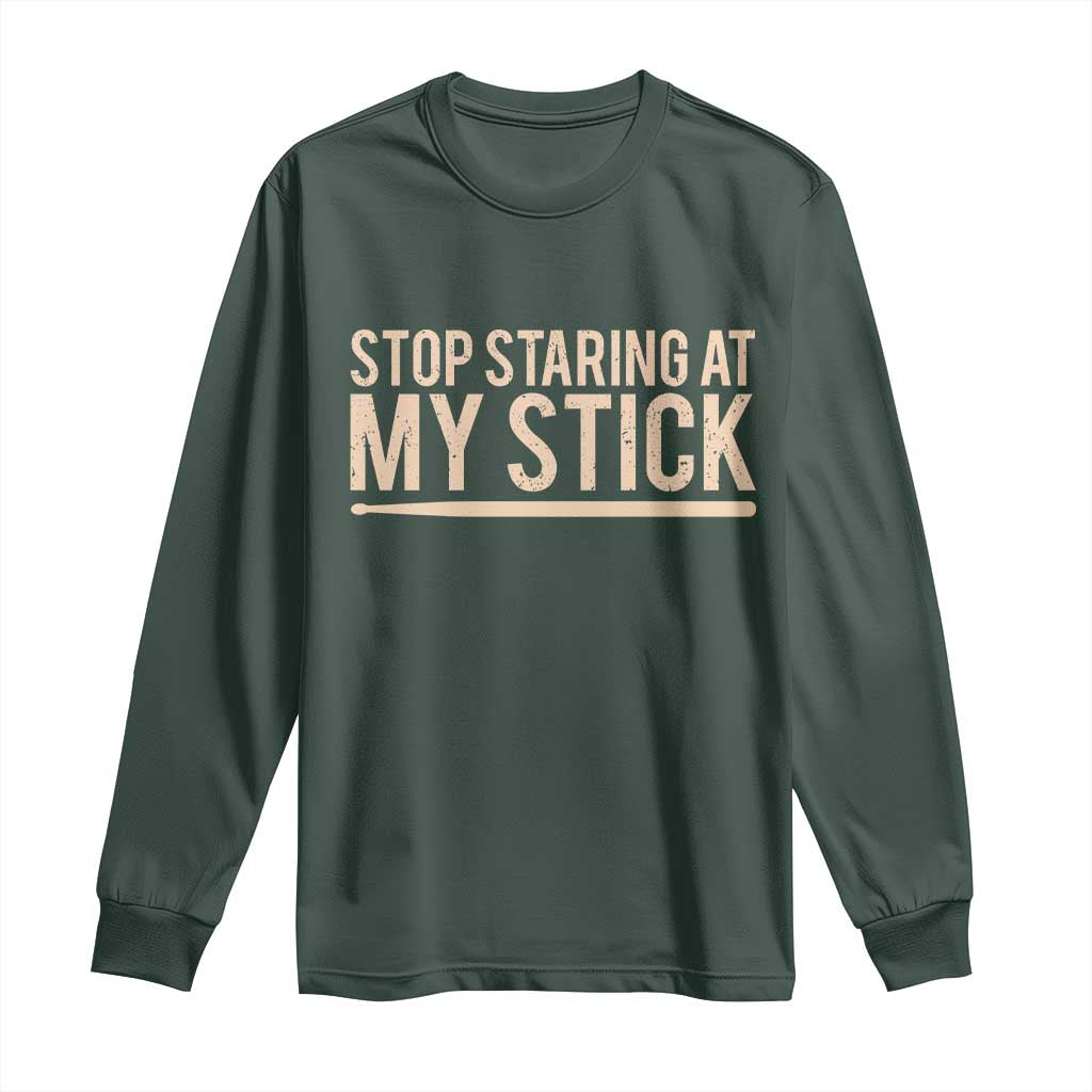 Funny Drumming Long Sleeve Shirt Stop Staring At My Stick Drummer TS10 Dark Forest Green Print Your Wear