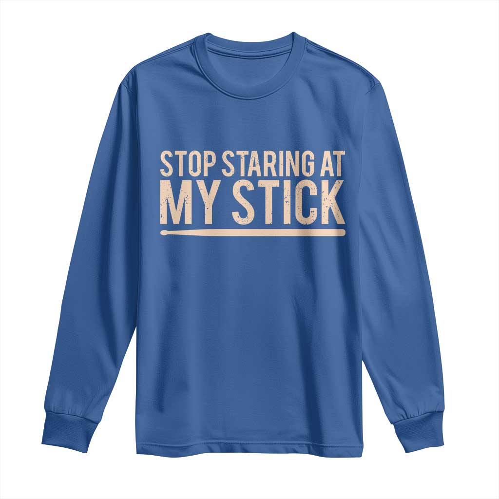 Funny Drumming Long Sleeve Shirt Stop Staring At My Stick Drummer TS10 Royal Blue Print Your Wear
