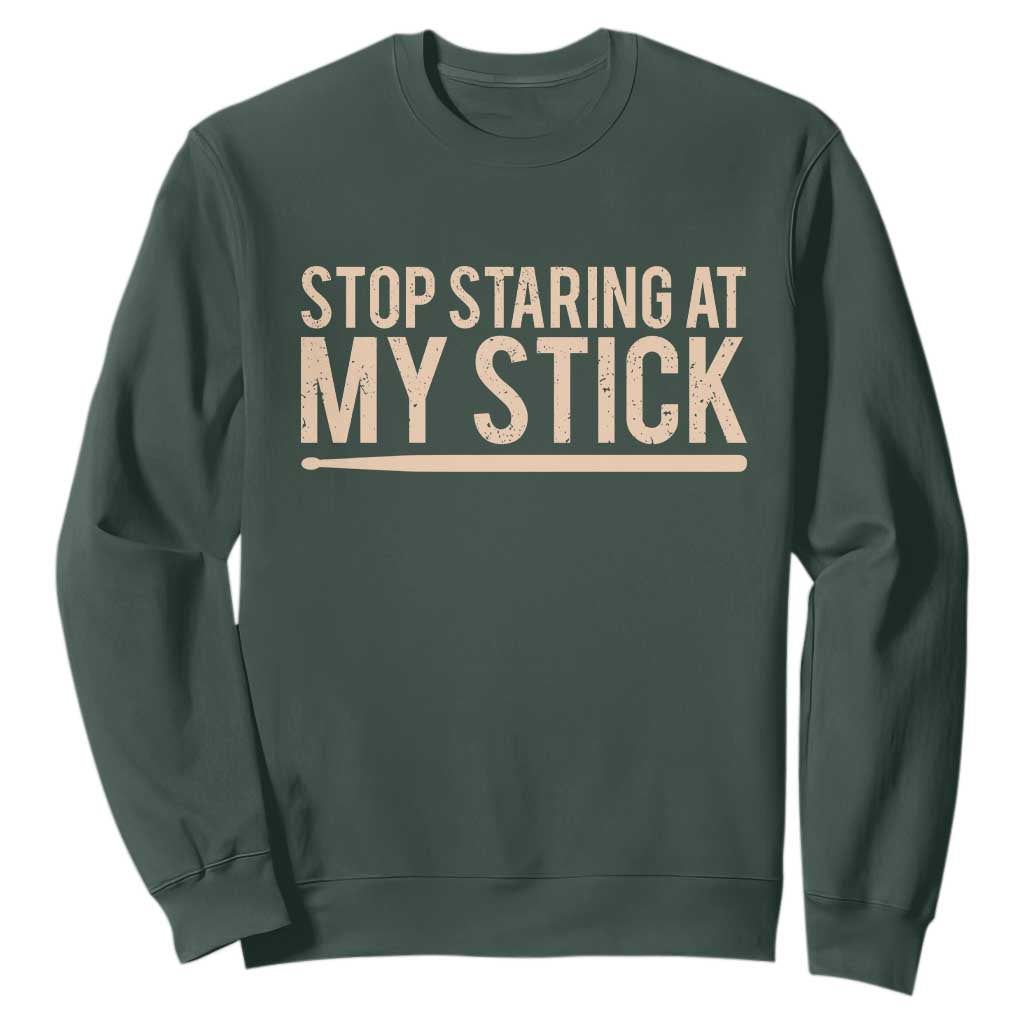 Funny Drumming Sweatshirt Stop Staring At My Stick Drummer TS10 Dark Forest Green Print Your Wear