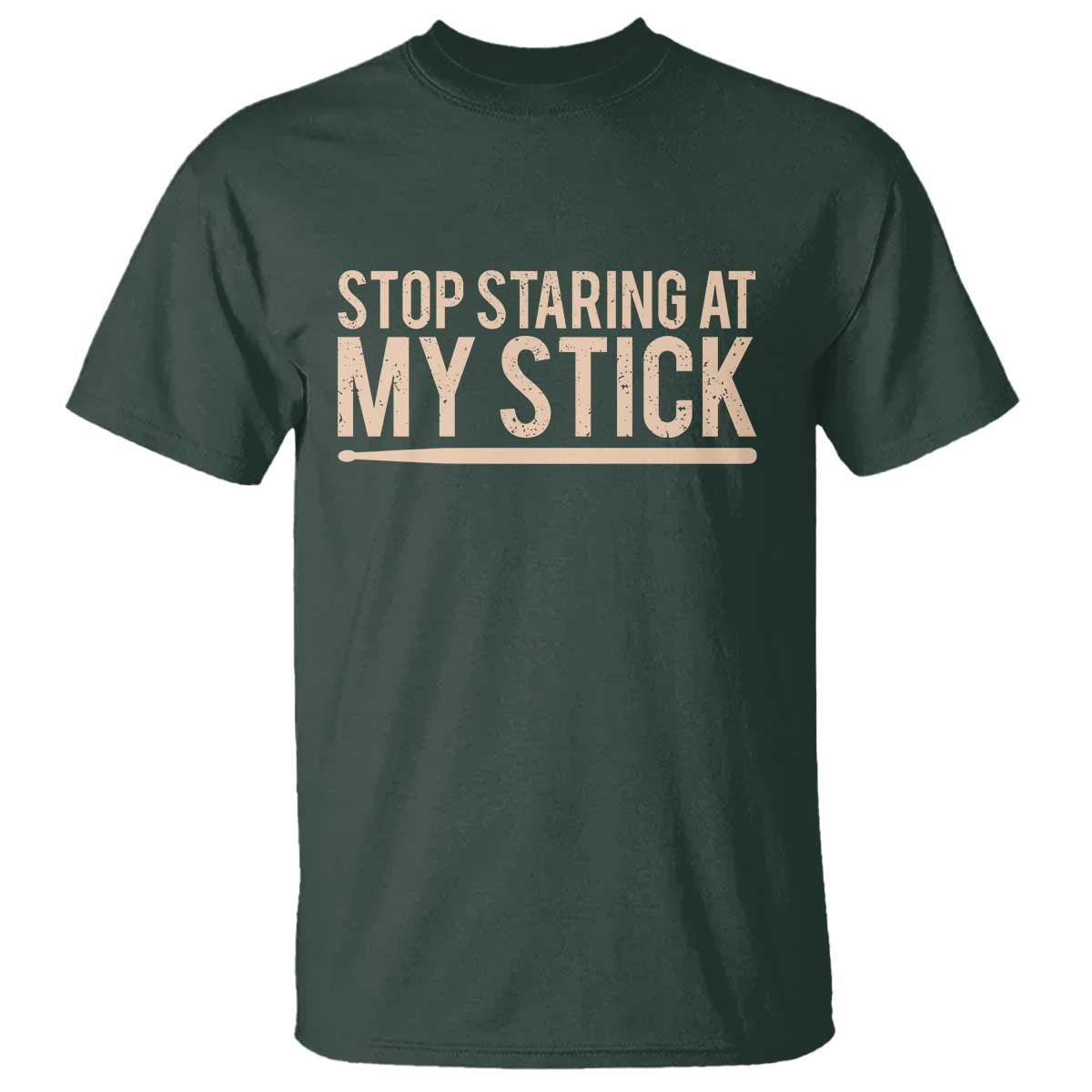 Funny Drumming T Shirt Stop Staring At My Stick Drummer TS10 Dark Forest Green Print Your Wear
