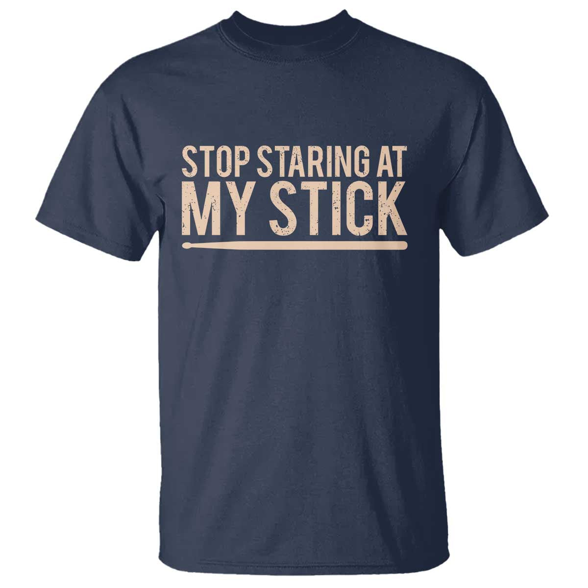 Funny Drumming T Shirt Stop Staring At My Stick Drummer TS10 Navy Print Your Wear
