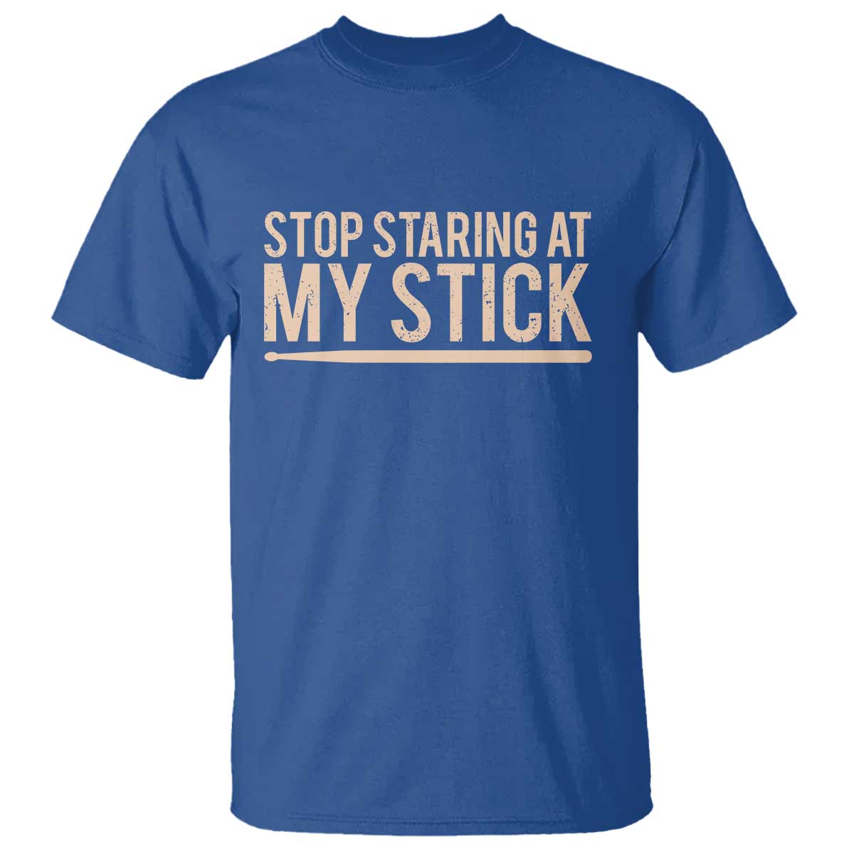 Funny Drumming T Shirt Stop Staring At My Stick Drummer TS10 Royal Blue Print Your Wear