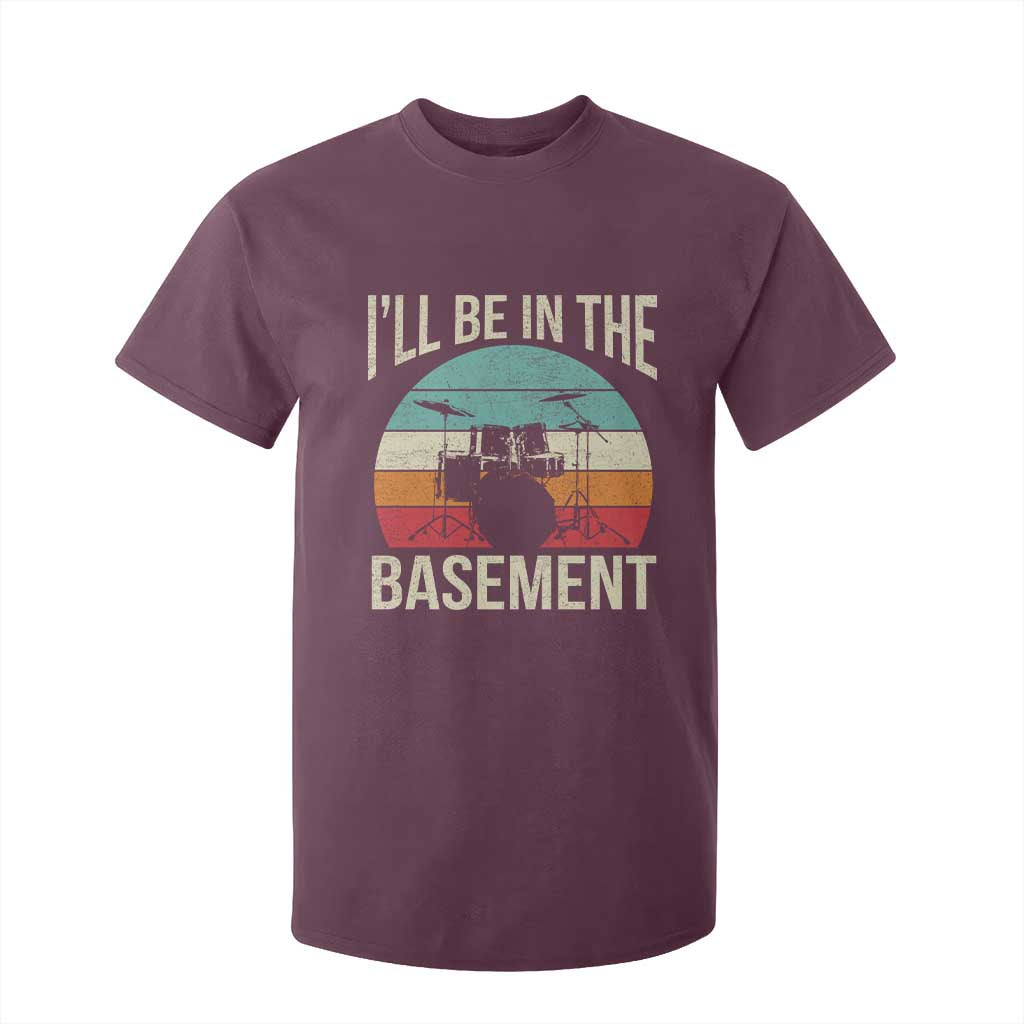 Funny Drummer T Shirt For Kid Drum Set Drumming Lovers I'll Be In The Basement TS10 Maroon Print Your Wear