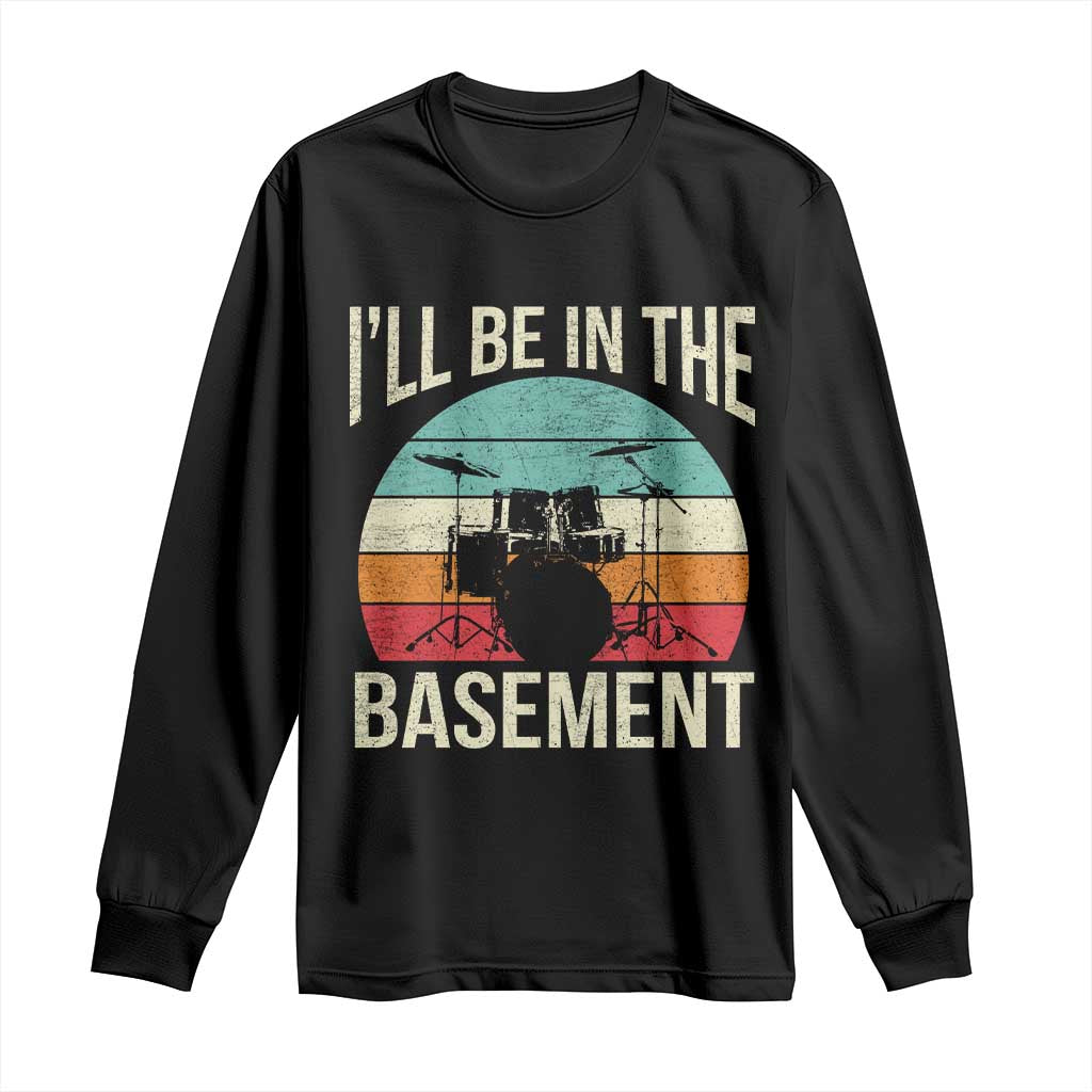 Funny Drummer Long Sleeve Shirt Drum Set Drumming Lovers I'll Be In The Basement TS10 Black Print Your Wear