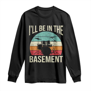 Funny Drummer Long Sleeve Shirt Drum Set Drumming Lovers I'll Be In The Basement TS10 Black Print Your Wear