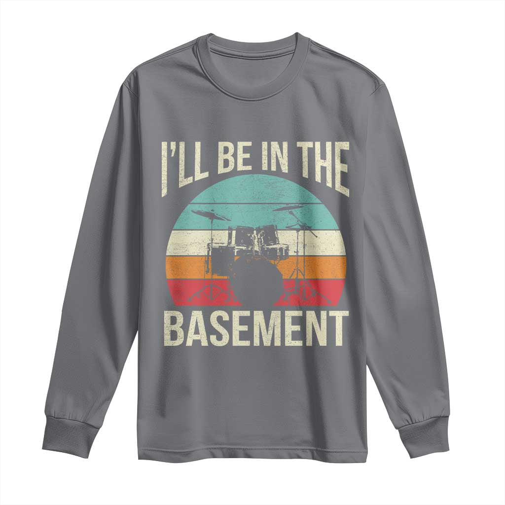 Funny Drummer Long Sleeve Shirt Drum Set Drumming Lovers I'll Be In The Basement TS10 Charcoal Print Your Wear