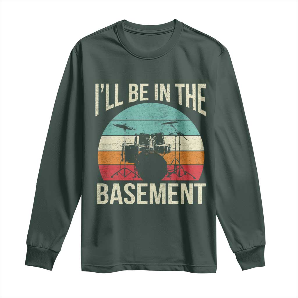 Funny Drummer Long Sleeve Shirt Drum Set Drumming Lovers I'll Be In The Basement TS10 Dark Forest Green Print Your Wear