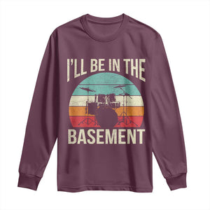 Funny Drummer Long Sleeve Shirt Drum Set Drumming Lovers I'll Be In The Basement TS10 Maroon Print Your Wear