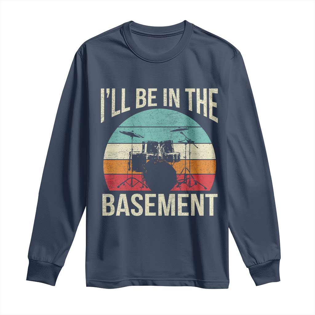 Funny Drummer Long Sleeve Shirt Drum Set Drumming Lovers I'll Be In The Basement TS10 Navy Print Your Wear