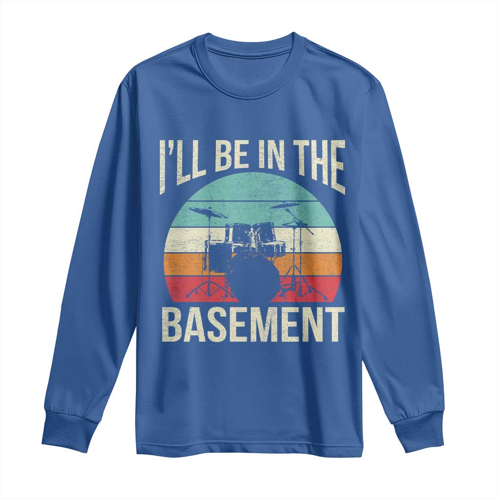 Funny Drummer Long Sleeve Shirt Drum Set Drumming Lovers I'll Be In The Basement TS10 Royal Blue Print Your Wear