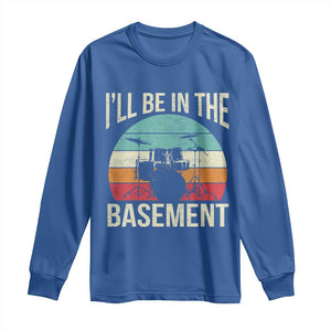 Funny Drummer Long Sleeve Shirt Drum Set Drumming Lovers I'll Be In The Basement TS10 Royal Blue Print Your Wear