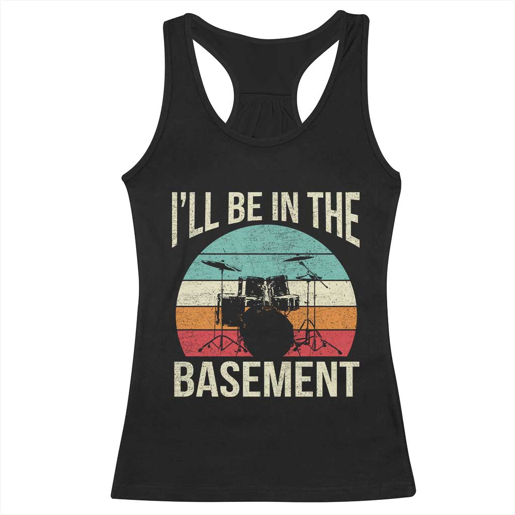 Funny Drummer Racerback Tank Top Drum Set Drumming Lovers I'll Be In The Basement TS10 Black Print Your Wear